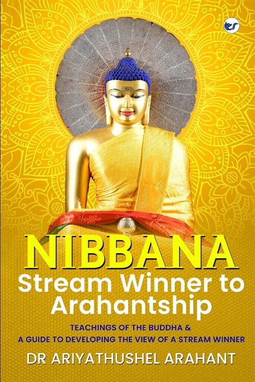 Nibbana: Stream Winner to Arahantship: TEACHINGS OF THE BUDDHA & A GUIDE TO DEVELOPING THE VIEW OF A STREAM WINNER: Stream Winn (Paperback)