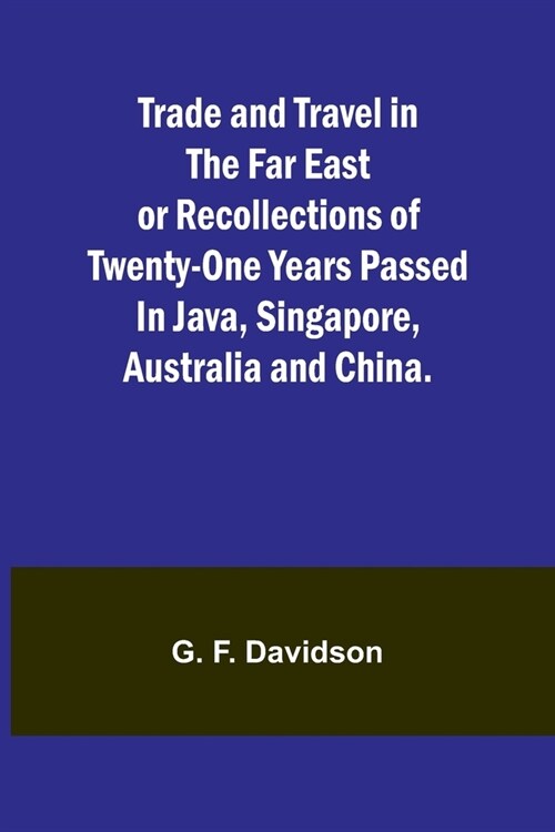 Trade and Travel in the Far East or Recollections of twenty-one years passed in Java, Singapore, Australia and China. (Paperback)