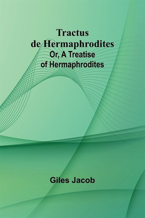 Tractus de Hermaphrodites; Or, A Treatise of Hermaphrodites (Paperback)