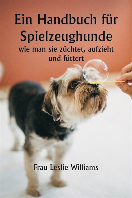 Ein Handbuch f? Spielzeughunde, wie man sie z?htet, aufzieht und f?tert (Paperback)