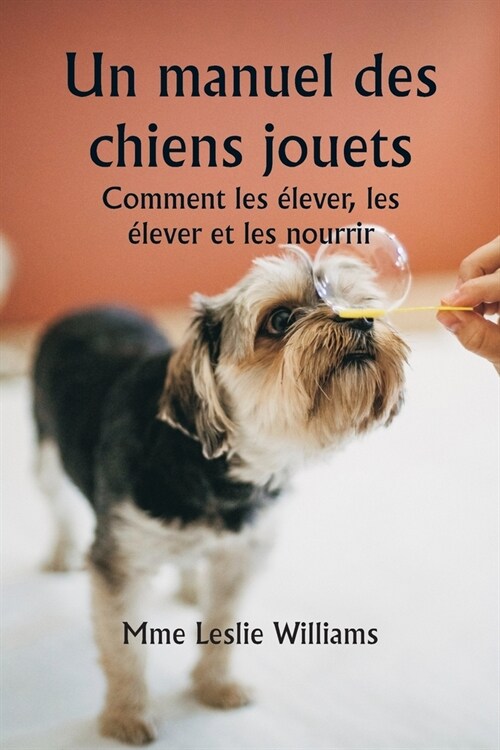 Un manuel des chiens jouets Comment les ?ever, les ?ever et les nourrir (Paperback)