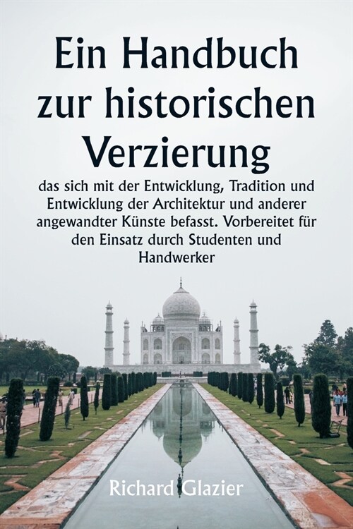 Ein Handbuch zur historischen Verzierung, das sich mit der Entwicklung, Tradition und Entwicklung der Architektur und anderer angewandter K?ste befas (Paperback)