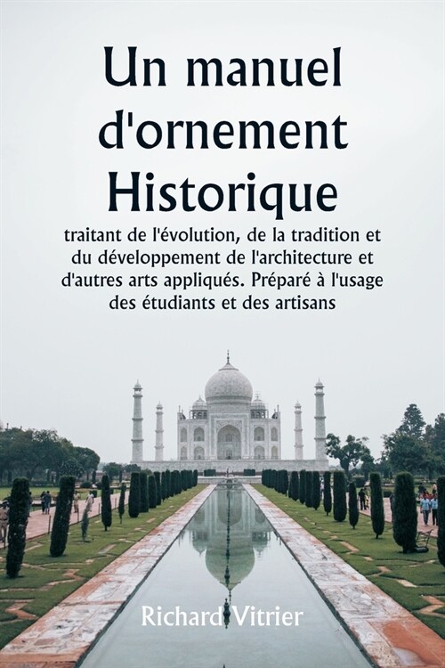 Un manuel dornement historique traitant de l?olution, de la tradition et du d?eloppement de larchitecture et dautres arts appliqu?. Pr?ar??l (Paperback)