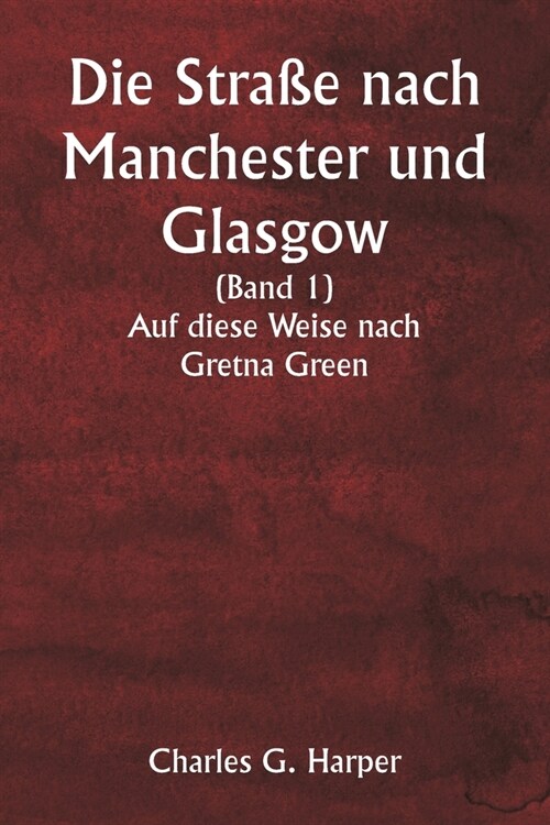 Die Stra? nach Manchester und Glasgow (Band 1) Auf diese Weise nach Gretna Green (Paperback)