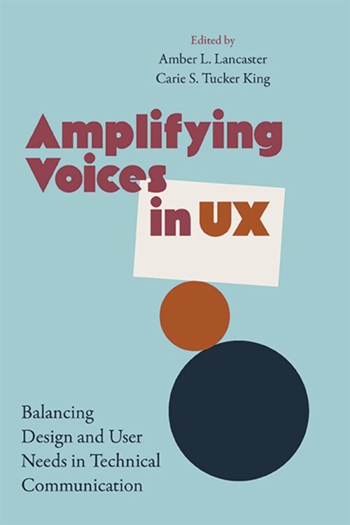 Amplifying Voices in UX: Balancing Design and User Needs in Technical Communication (Paperback)