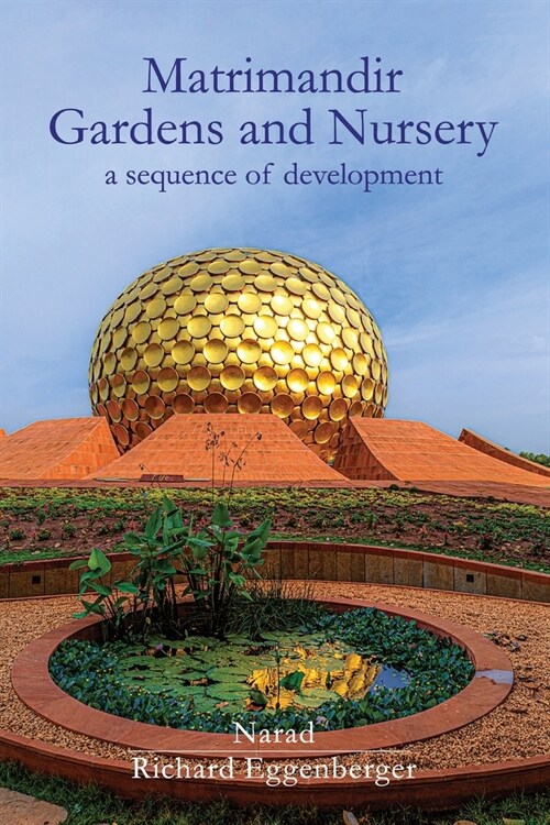 The Matrimandir Gardens and Nursery: a sequence of development (Paperback)