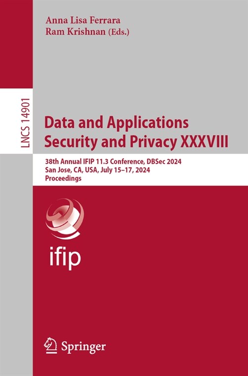 Data and Applications Security and Privacy XXXVIII: 38th Annual Ifip Wg 11.3 Conference, Dbsec 2024, San Jose, Ca, Usa, July 15-17, 2024, Proceedings (Paperback, 2024)