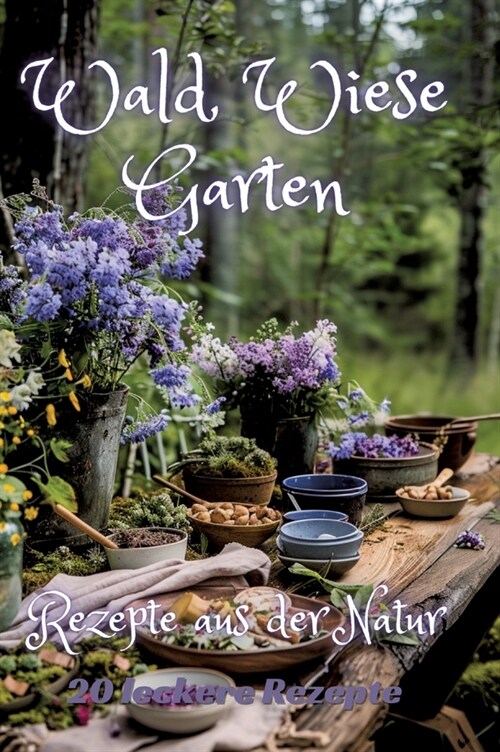 Wald Wiese Garten: Rezepte aus der Natur (Hardcover)