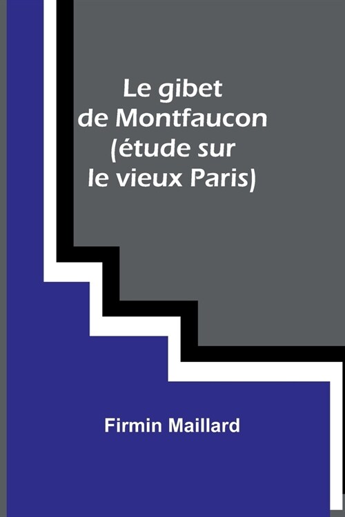 Le gibet de Montfaucon (?ude sur le vieux Paris) (Paperback)