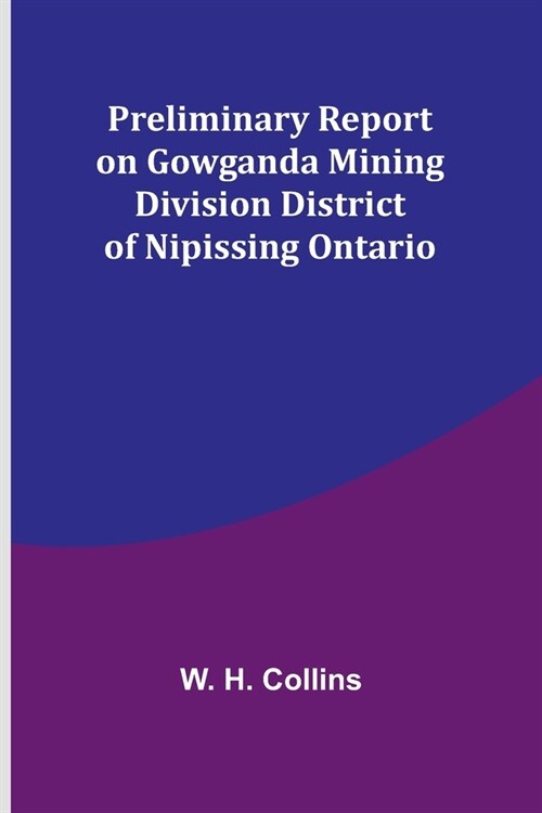 Preliminary Report on Gowganda Mining Division District of Nipissing Ontario (Paperback)
