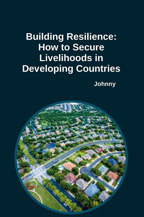 Building Resilience: How to Secure Livelihoods in Developing Countries (Paperback)