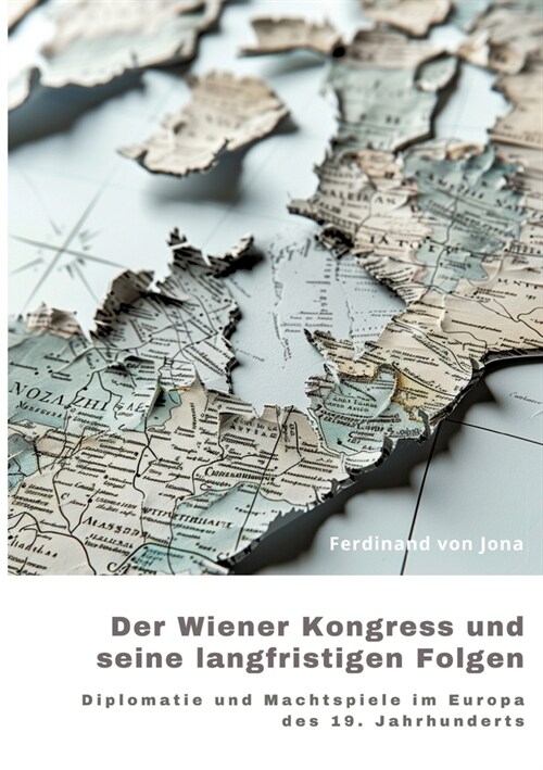 Der Wiener Kongress und seine langfristigen Folgen: Diplomatie und Machtspiele im Europa des 19. Jahrhunderts (Paperback)