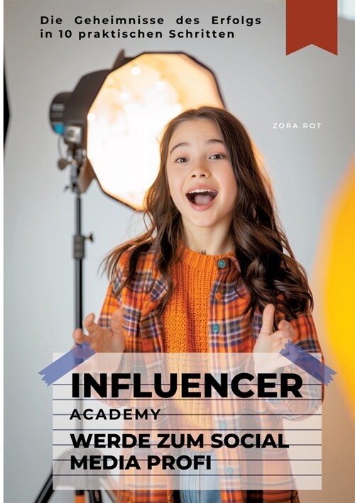 Influencer Academy: Werde zum Social Media Profi: Die Geheimnisse des Erfolgs in 10 praktischen Schritten (Paperback)