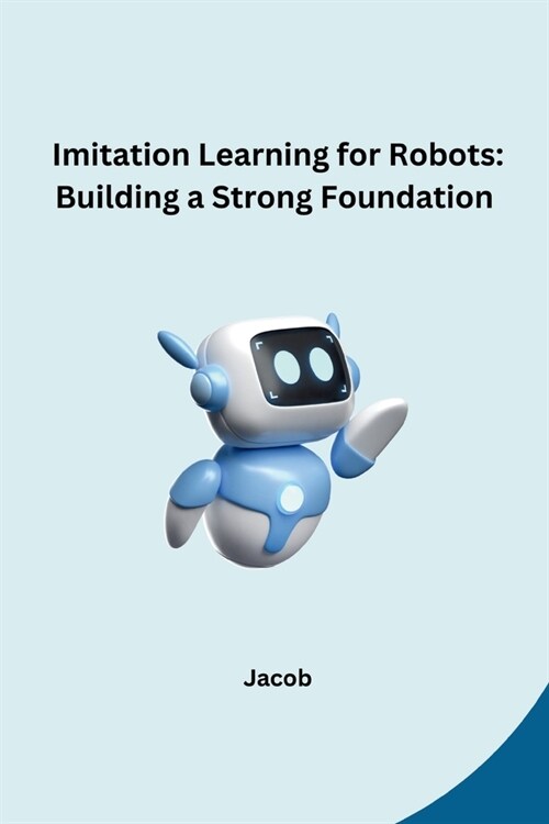 Imitation Learning for Robots: Building a Strong Foundation (Paperback)