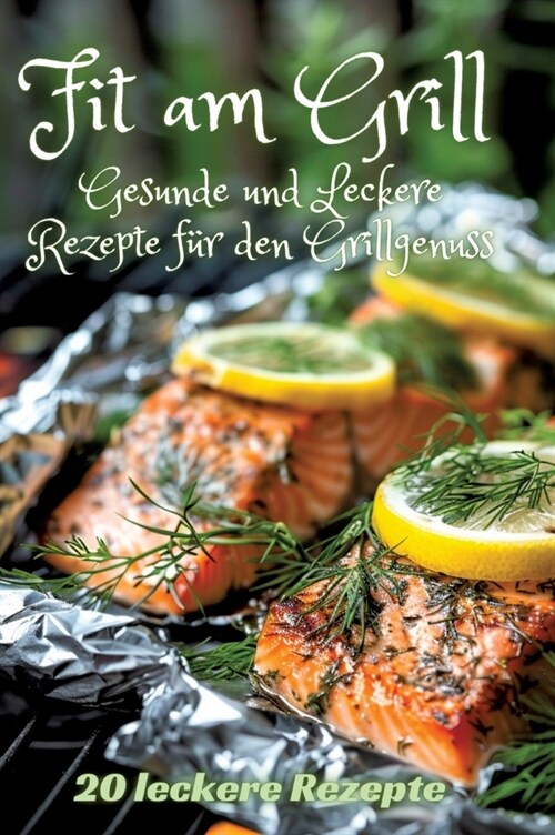 Fit am Grill: Gesunde und Leckere Rezepte f? den Grillgenuss (Hardcover)