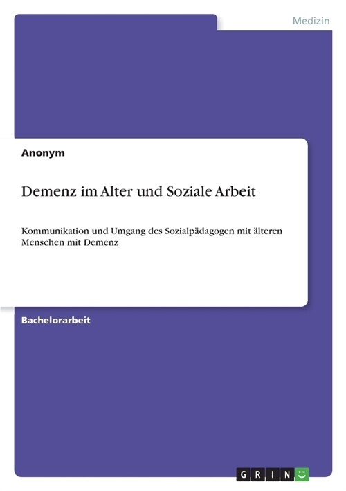 Demenz im Alter und Soziale Arbeit: Kommunikation und Umgang des Sozialp?agogen mit ?teren Menschen mit Demenz (Paperback)