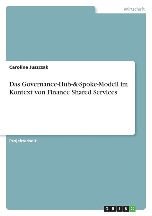 Das Governance-Hub-&-Spoke-Modell im Kontext von Finance Shared Services (Paperback)