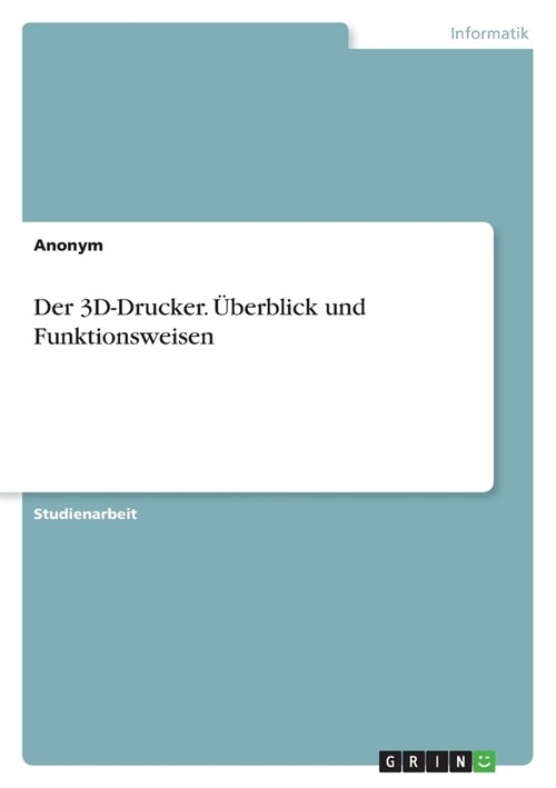 Der 3D-Drucker. ?erblick und Funktionsweisen (Paperback)