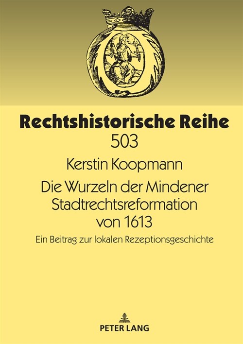 Die Wurzeln der Mindener Stadtrechtsreformation von 1613: Ein Beitrag zur lokalen Rezeptionsgeschichte (Hardcover)