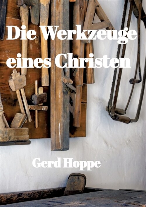 Die Werkzeuge eines Christen: Was Jesus uns gab um leichter durchs Leben zu gehen (Paperback)