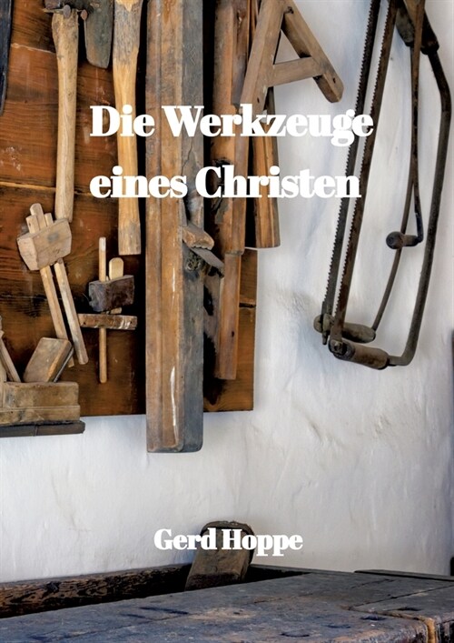 Die Werkzeuge eines Christen: Was Jesus uns gab um leichter durchs Leben zu gehen (Paperback)