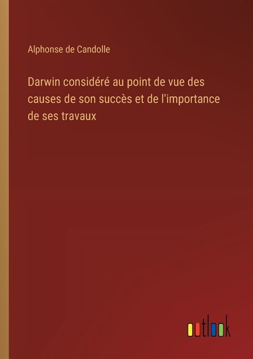 Darwin consid??au point de vue des causes de son succ? et de limportance de ses travaux (Paperback)