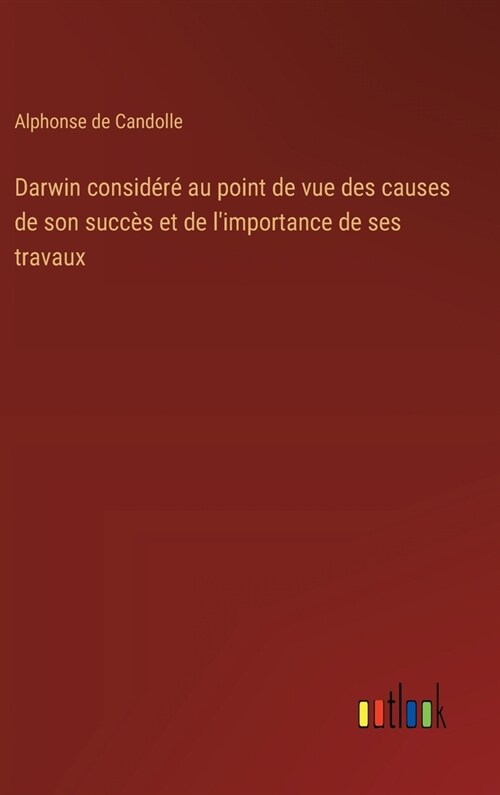 Darwin consid??au point de vue des causes de son succ? et de limportance de ses travaux (Hardcover)