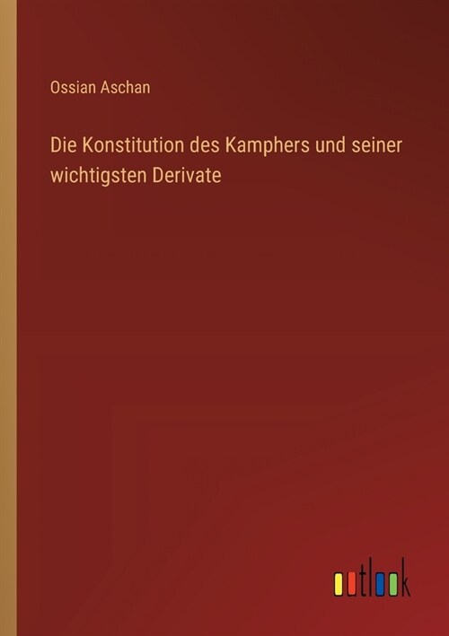 Die Konstitution des Kamphers und seiner wichtigsten Derivate (Paperback)