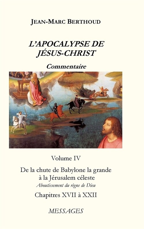 LAPOCALYPSE DE J?US-CHRIST Vol. 4: De la chute de Babylone la grande ?la J?usalem c?este - Aboutissement du R?ne de Dieu (Hardcover)