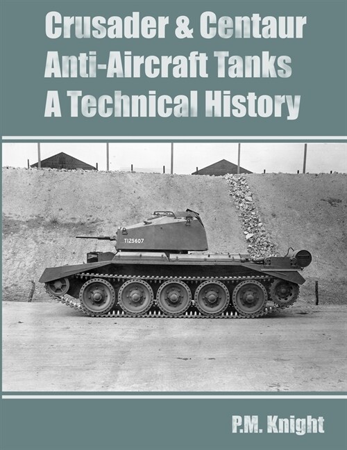 Crusader & Centaur Anti-Aircraft Tanks A Technical History (Paperback)