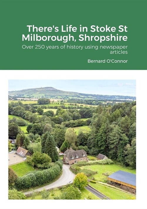 Theres Life in Stoke St Milborough, Shropshire: Over 250 years of history using newspaper articles (Paperback)