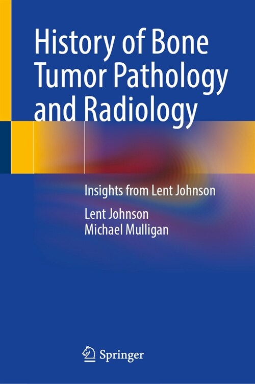 History of Bone Tumor Pathology and Radiology: With Lent Johnsons Insights (Hardcover, 2024)