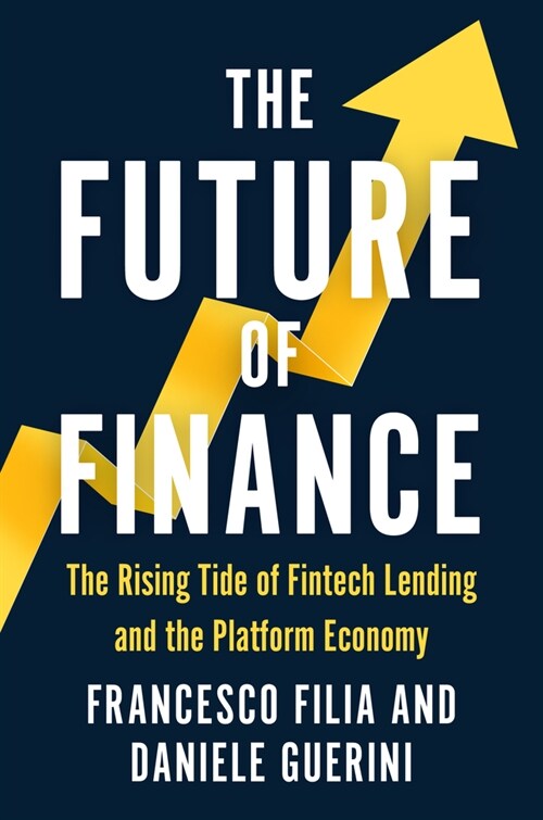 The Future of Finance : The Rising Tide of Fintech Lending and the Platform Economy (Hardcover)