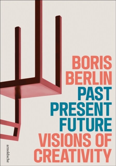 Past – Present – Future: Visions of Creativity : The Design of Boris Berlin (Hardcover)