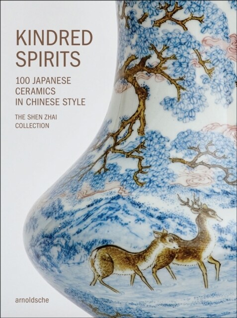 Kindred Spirits : 100 Japanese Ceramics in Chinese Style. The Shen Zhai Collection (Hardcover)