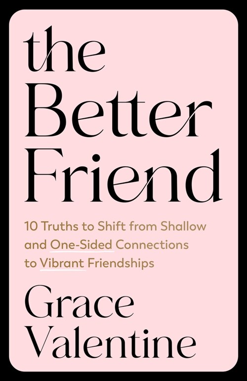 The Better Friend: 10 Truths to Shift from Shallow and One-Sided Connections to Vibrant Friendships (Paperback)