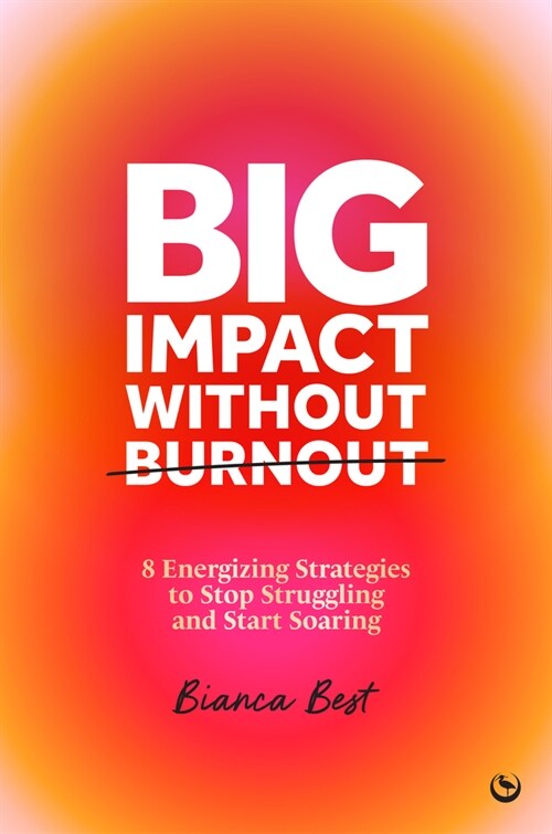 Big Impact Without Burnout: 8 Energizing Strategies to Stop Struggling and Start Soaring (Hardcover)