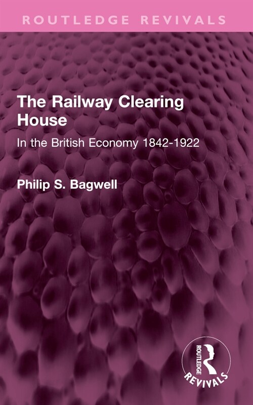 The Railway Clearing House : In the British Economy 1842-1922 (Paperback)