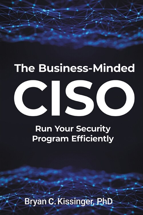 The Business-Minded CISO: Run Your Security Program Efficiently (Paperback)