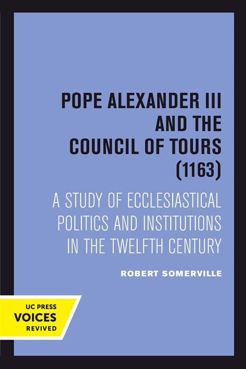 Pope Alexander III and the Council of Tours (1163): A Study of Ecclesiastical Politics and Institutions in the Twelfth Century (Hardcover)