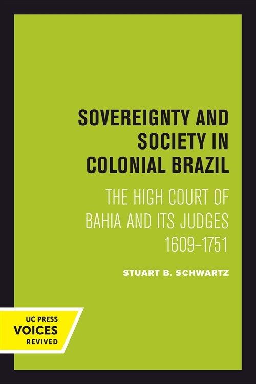 Sovereignty and Society in Colonial Brazil: The High Court of Bahia and Its Judges, 1609-1751 (Hardcover)