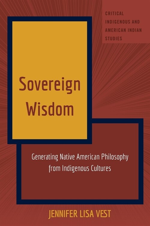 Sovereign Wisdom: Generating Native American Philosophy from Indigenous Cultures (Paperback)