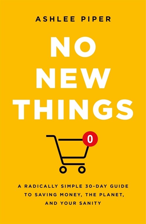 No New Things: A Radically Simple 30-Day Guide to Saving Money, the Planet, and Your Sanity (Hardcover)