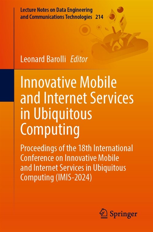 Innovative Mobile and Internet Services in Ubiquitous Computing: Proceedings of the 18th International Conference on Innovative Mobile and Internet Se (Paperback, 2024)