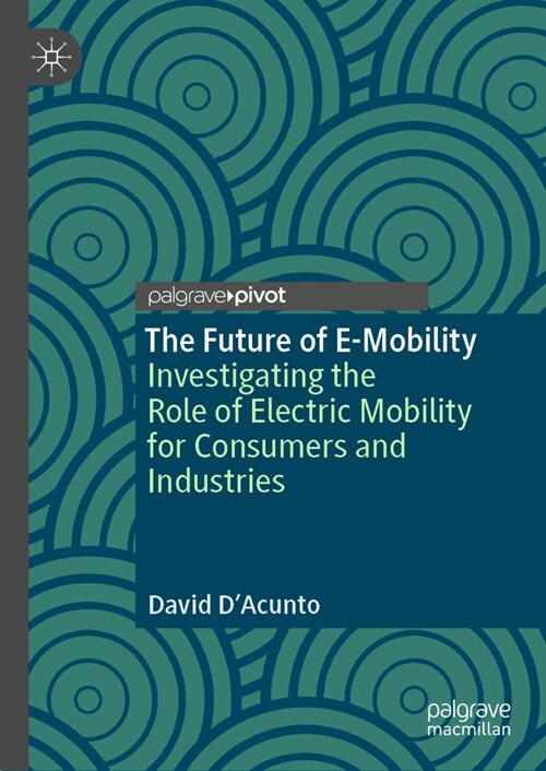 The Future of E-Mobility: Investigating the Role of Electric Mobility for Consumers and Industries (Hardcover, 2024)