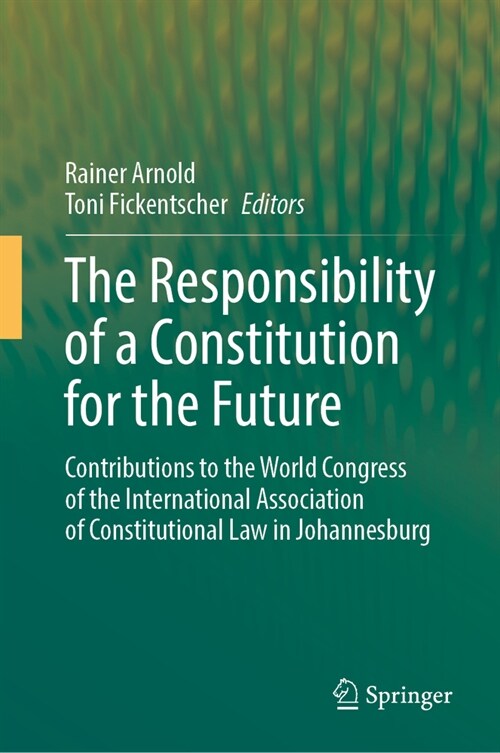 The Responsibility of a Constitution for the Future: Contributions to the World Congress of the International Association of Constitutional Law in Joh (Hardcover, 2024)