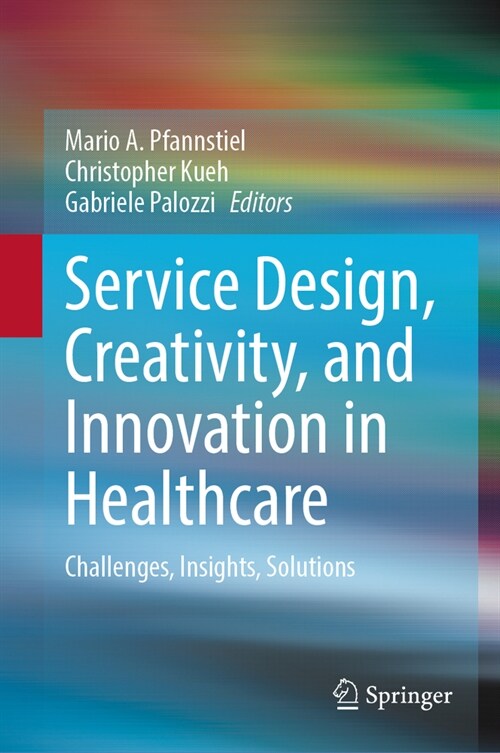 Service Design, Creativity, and Innovation in Healthcare: Challenges, Insights, Solutions (Hardcover, 2024)