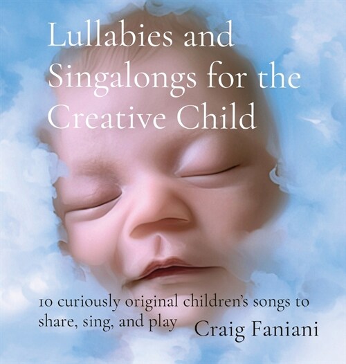 Lullabies and Singalongs for the Creative Child: 10 curiously original childrens songs to share, sing, and play (Hardcover)