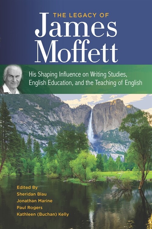 The Legacy of James Moffett: His Shaping Influence on Writing Studies, English Education, and the Teaching of English (Paperback)