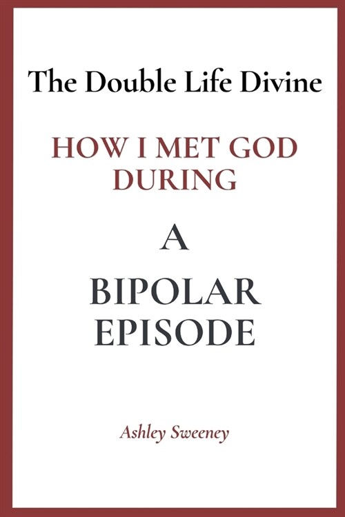 The Double Life Divine: How I Met God During a Bipolar Episode (Paperback)